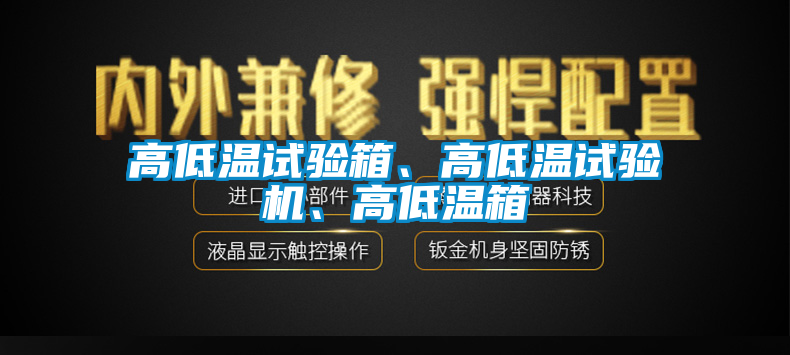 高低溫試驗(yàn)箱、高低溫試驗(yàn)機(jī)、高低溫箱