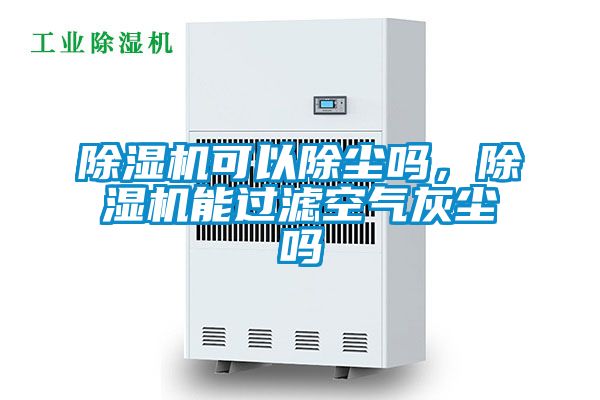 除濕機(jī)可以除塵嗎，除濕機(jī)能過(guò)濾空氣灰塵嗎