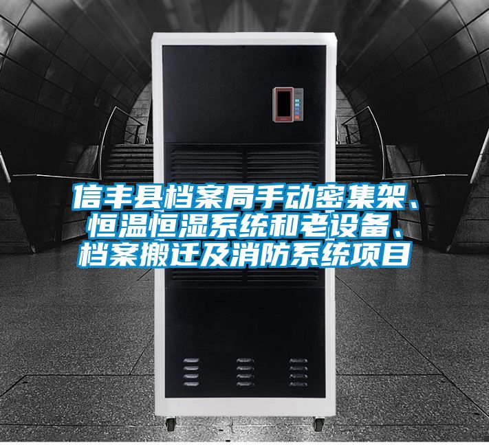 信豐縣檔案局手動密集架、恒溫恒濕系統(tǒng)和老設(shè)備、檔案搬遷及消防系統(tǒng)項目