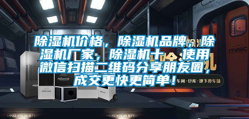 除濕機價格，除濕機品牌，除濕機廠家，除濕機十  使用微信掃描二維碼分享朋友圈，成交更快更簡單！