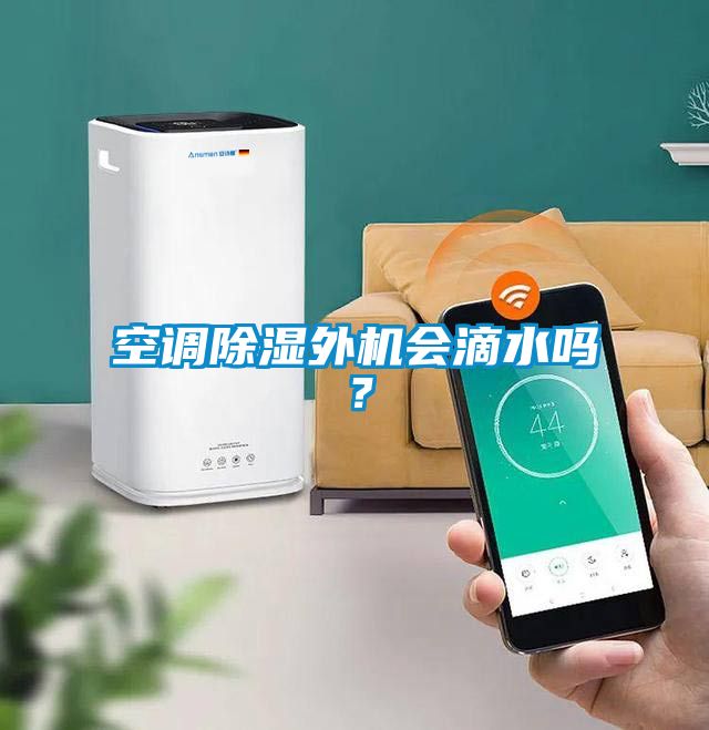 空調(diào)除濕外機會滴水嗎？
