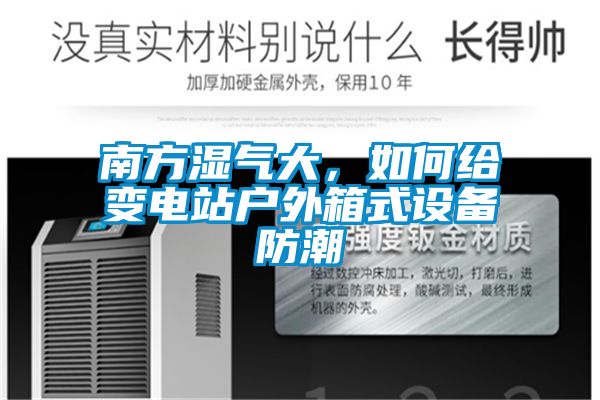 南方濕氣大，如何給變電站戶外箱式設(shè)備防潮
