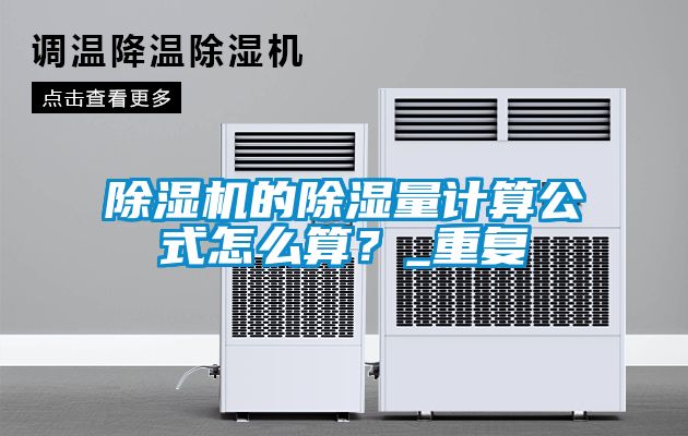 除濕機(jī)的除濕量計(jì)算公式怎么算？_重復(fù)