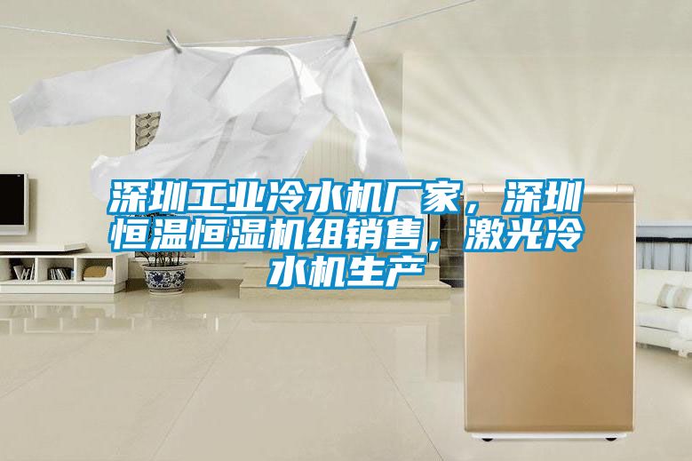 深圳工業(yè)冷水機(jī)廠家，深圳恒溫恒濕機(jī)組銷售，激光冷水機(jī)生產(chǎn)