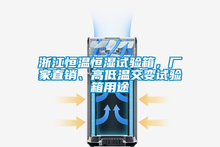 浙江恒溫恒濕試驗箱，廠家直銷、高低溫交變試驗箱用途