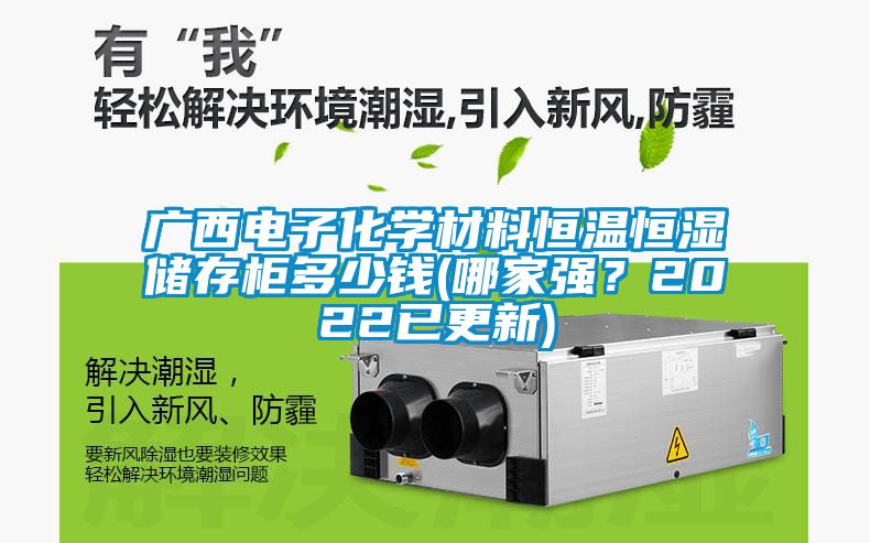廣西電子化學(xué)材料恒溫恒濕儲存柜多少錢(哪家強(qiáng)？2022已更新)