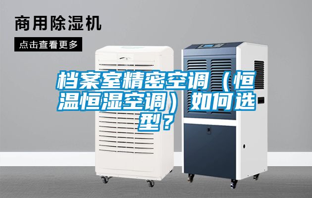 檔案室精密空調(diào)（恒溫恒濕空調(diào)）如何選型？