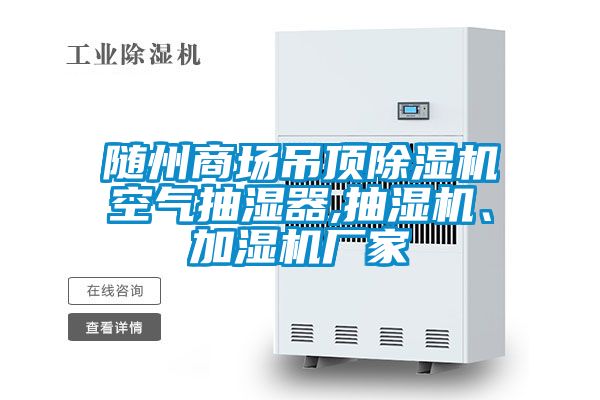 隨州商場(chǎng)吊頂除濕機(jī)空氣抽濕器,抽濕機(jī)、加濕機(jī)廠家