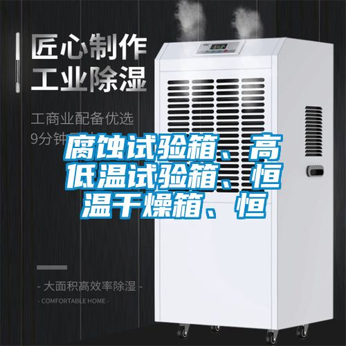 腐蝕試驗(yàn)箱、高低溫試驗(yàn)箱、恒溫干燥箱、恒
