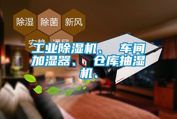 工業(yè)除濕機、 車間加濕器、 倉庫抽濕機、