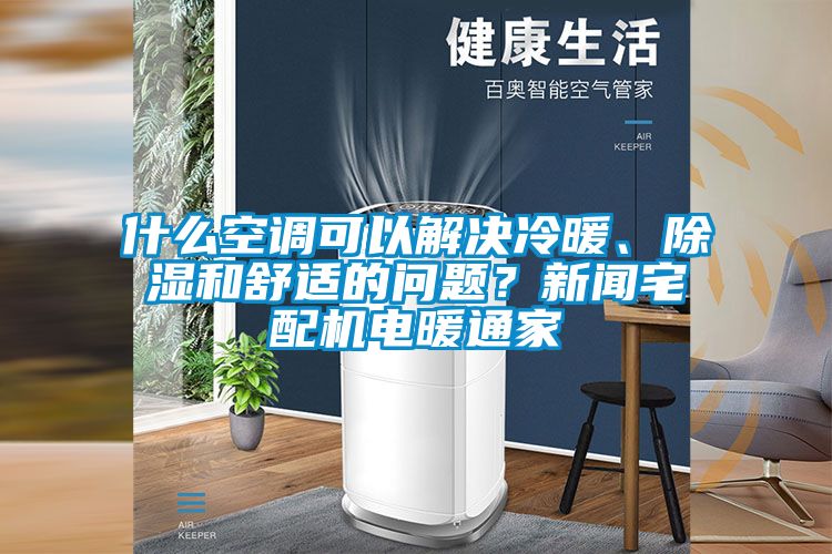 什么空調(diào)可以解決冷暖、除濕和舒適的問(wèn)題？新聞?wù)錂C(jī)電暖通家