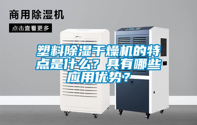 塑料除濕干燥機(jī)的特點(diǎn)是什么？具有哪些應(yīng)用優(yōu)勢？