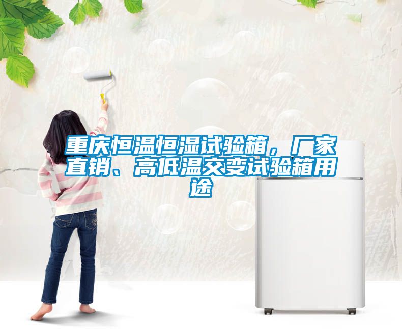 重慶恒溫恒濕試驗箱，廠家直銷、高低溫交變試驗箱用途