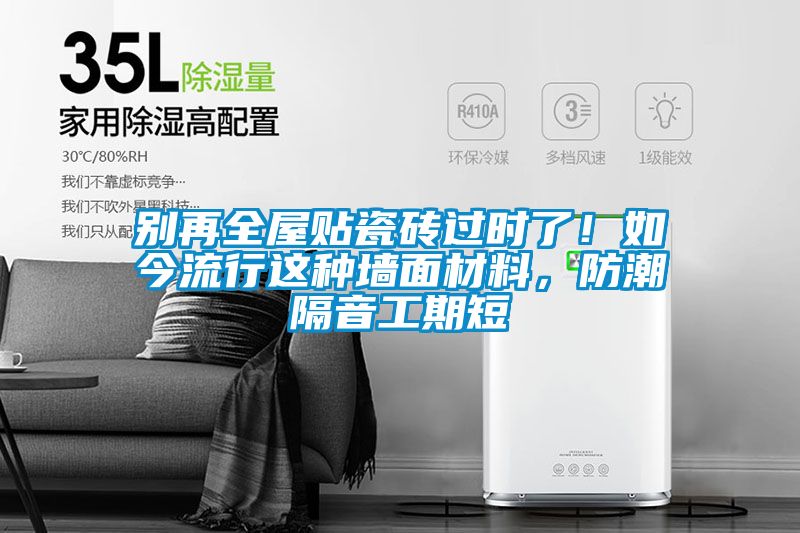 別再全屋貼瓷磚過時了！如今流行這種墻面材料，防潮隔音工期短