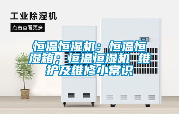 恒溫恒濕機：恒溫恒濕箱；恒溫恒濕機 維護及維修小常識