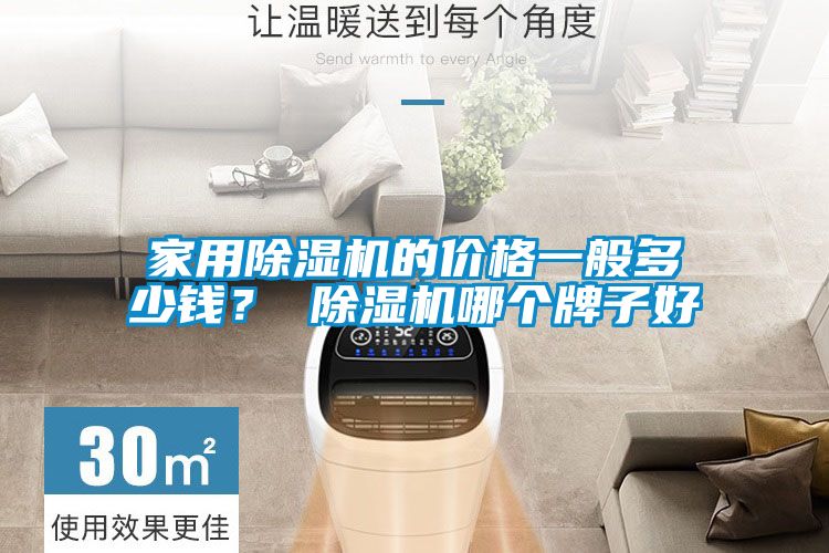 家用除濕機(jī)的價(jià)格一般多少錢(qián)？ 除濕機(jī)哪個(gè)牌子好