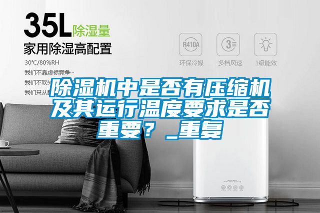 除濕機中是否有壓縮機及其運行溫度要求是否重要？_重復(fù)