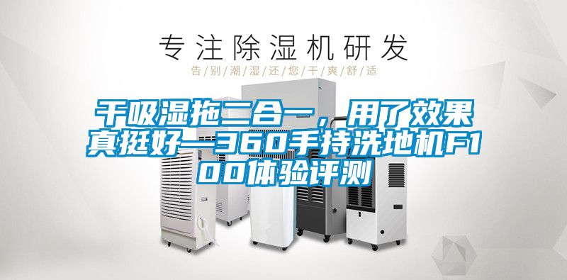 干吸濕拖二合一，用了效果真挺好—360手持洗地機(jī)F100體驗(yàn)評(píng)測(cè)