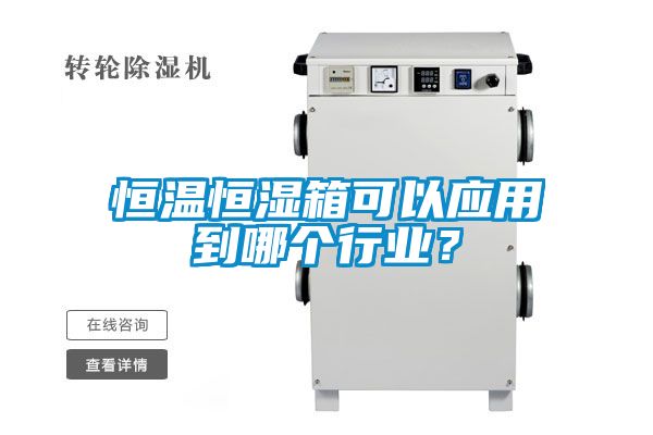 恒溫恒濕箱可以應(yīng)用到哪個行業(yè)？