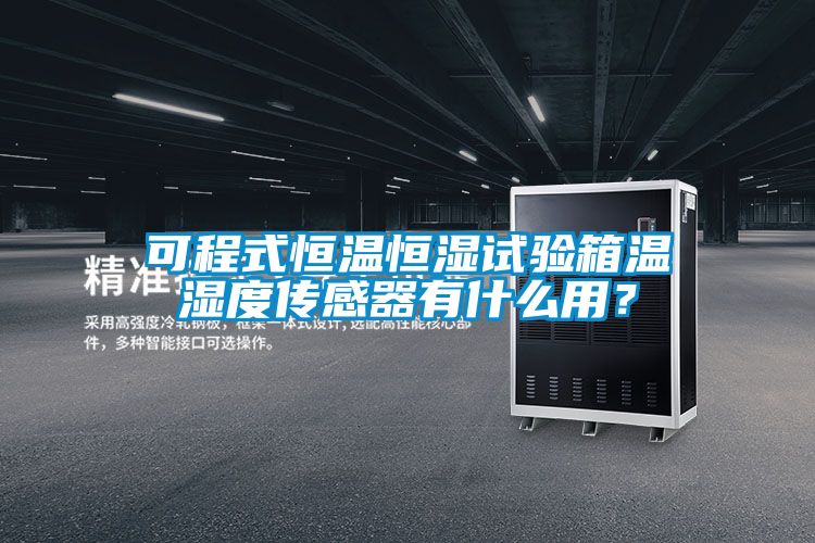 可程式恒溫恒濕試驗(yàn)箱溫濕度傳感器有什么用？