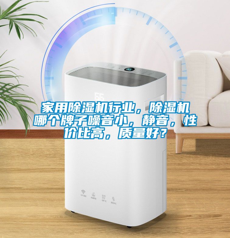 家用除濕機(jī)行業(yè)，除濕機(jī)哪個(gè)牌子噪音小，靜音，性價(jià)比高，質(zhì)量好？
