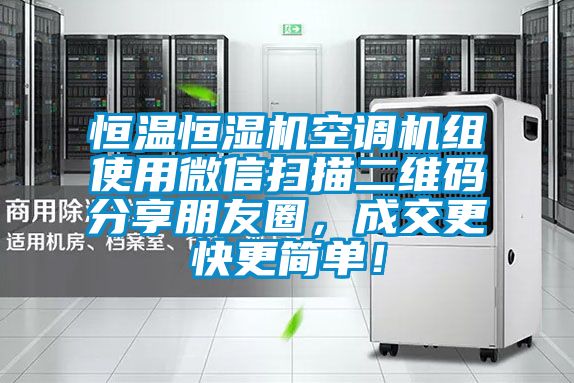 恒溫恒濕機(jī)空調(diào)機(jī)組使用微信掃描二維碼分享朋友圈，成交更快更簡(jiǎn)單！
