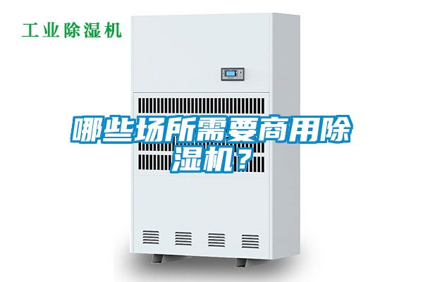 哪些場所需要商用除濕機(jī)？