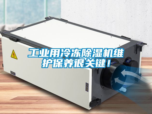工業(yè)用冷凍除濕機維護保養(yǎng)很關鍵！