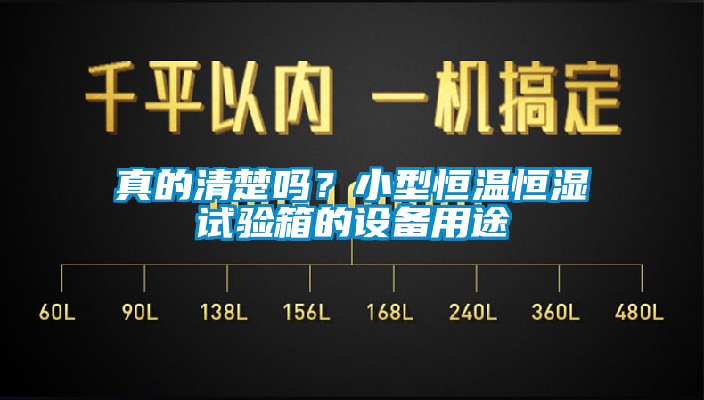 真的清楚嗎？小型恒溫恒濕試驗箱的設(shè)備用途