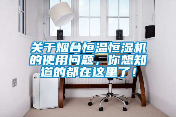 關(guān)于煙臺恒溫恒濕機的使用問題，你想知道的都在這里了！