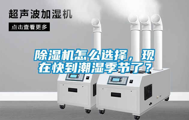 除濕機怎么選擇，現(xiàn)在快到潮濕季節(jié)了？