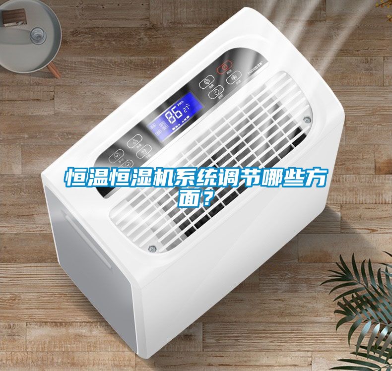恒溫恒濕機系統(tǒng)調(diào)節(jié)哪些方面？