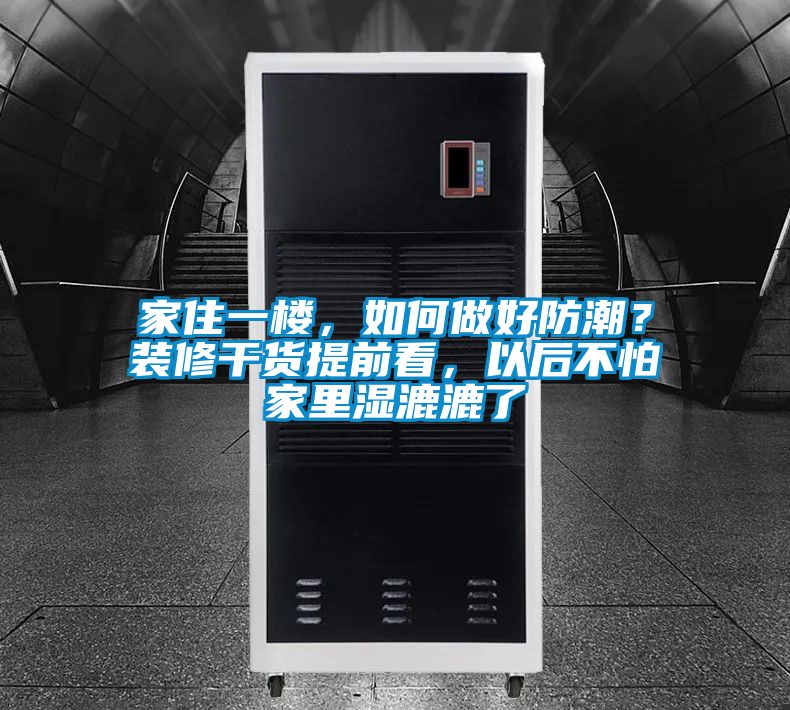家住一樓，如何做好防潮？裝修干貨提前看，以后不怕家里濕漉漉了