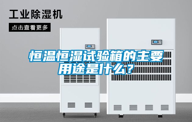 恒溫恒濕試驗箱的主要用途是什么？