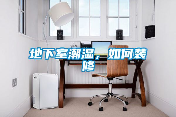 地下室潮濕，如何裝修