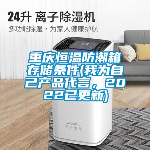 重慶恒溫防潮箱存儲(chǔ)條件(我為自己產(chǎn)品代言，2022已更新)