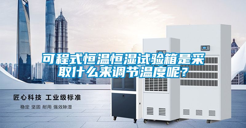 可程式恒溫恒濕試驗(yàn)箱是采取什么來調(diào)節(jié)溫度呢？