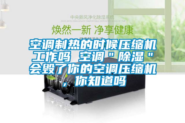 空調(diào)制熱的時候壓縮機工作嗎 空調(diào)＂除濕＂會毀了你的空調(diào)壓縮機，你知道嗎