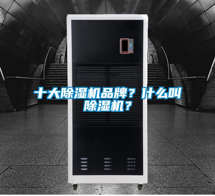 十大除濕機(jī)品牌？什么叫除濕機(jī)？