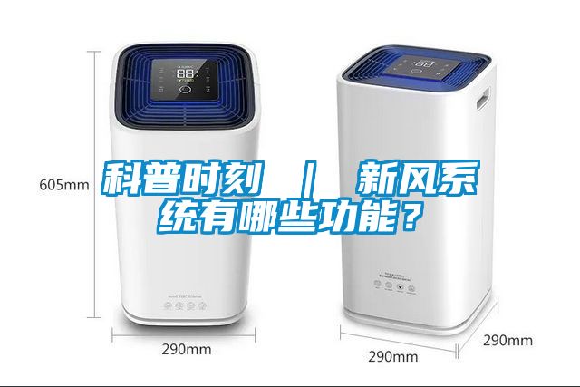 科普時刻 ｜ 新風(fēng)系統(tǒng)有哪些功能？