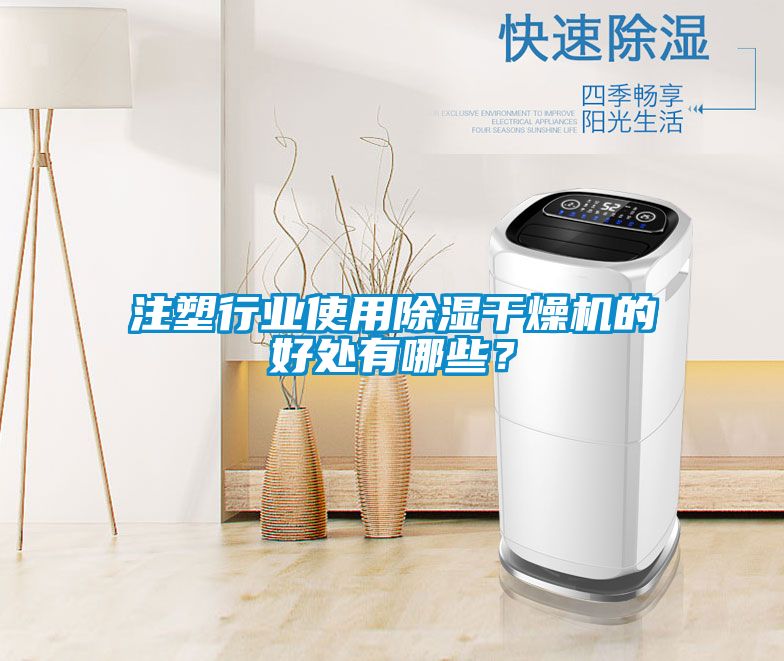 注塑行業(yè)使用除濕干燥機(jī)的好處有哪些？