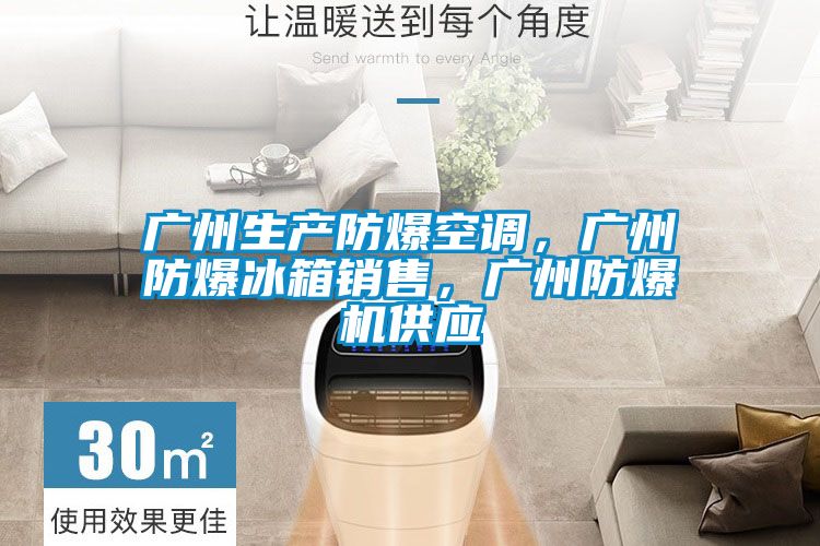 廣州生產(chǎn)防爆空調(diào)，廣州防爆冰箱銷售，廣州防爆機供應(yīng)