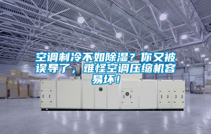 空調(diào)制冷不如除濕？你又被誤導(dǎo)了，難怪空調(diào)壓縮機容易壞！
