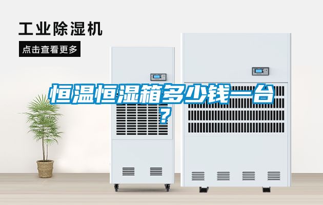 恒溫恒濕箱多少錢(qián)一臺(tái)？
