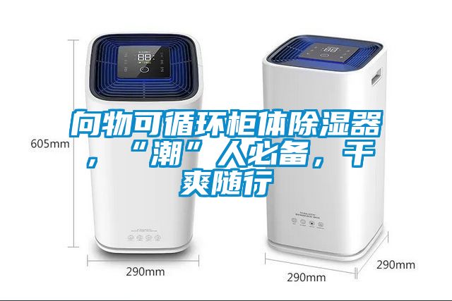 向物可循環(huán)柜體除濕器，“潮”人必備，干爽隨行