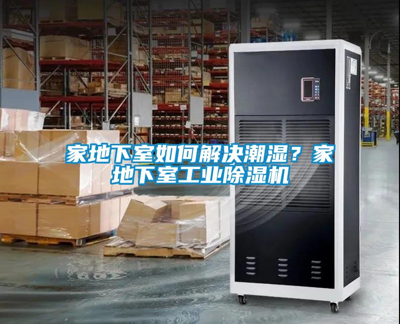 家地下室如何解決潮濕？家地下室工業(yè)除濕機(jī)