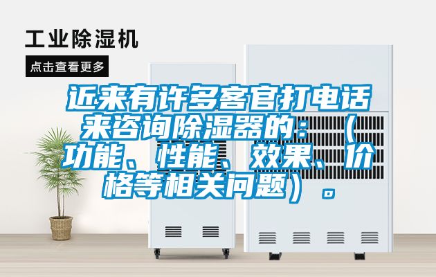 近來有許多客官打電話來咨詢除濕器的：（功能、性能、效果、價格等相關(guān)問題）。