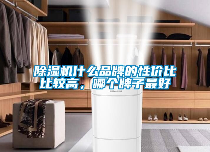除濕機(jī)什么品牌的性價比比較高，哪個牌子最好