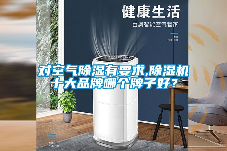 對(duì)空氣除濕有要求,除濕機(jī)十大品牌哪個(gè)牌子好？