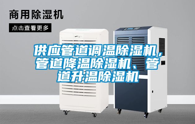 供應(yīng)管道調(diào)溫除濕機(jī)，管道降溫除濕機(jī)、管道升溫除濕機(jī)